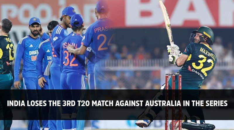 India Loses 3rd T20 Match Against Australia In The Series