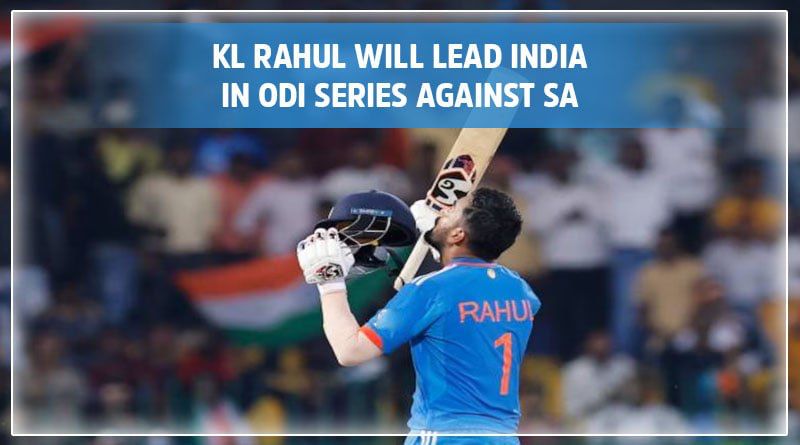 KL Rahul will lead India in ODI series against SA