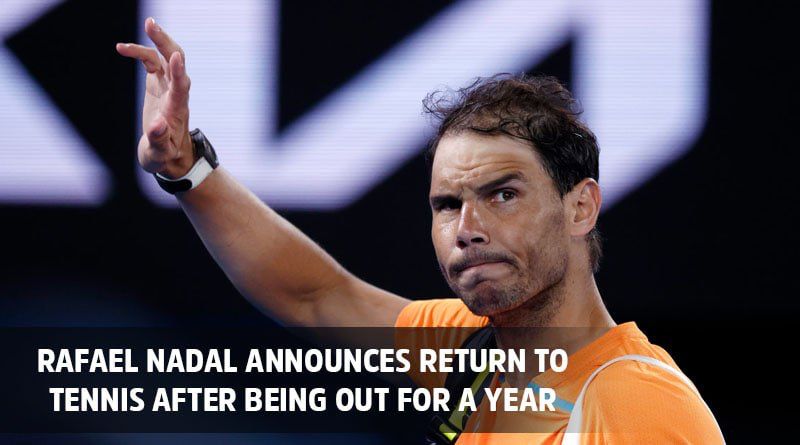 Rafael Nadal Announces Return To Tennis After Being Out For A Year