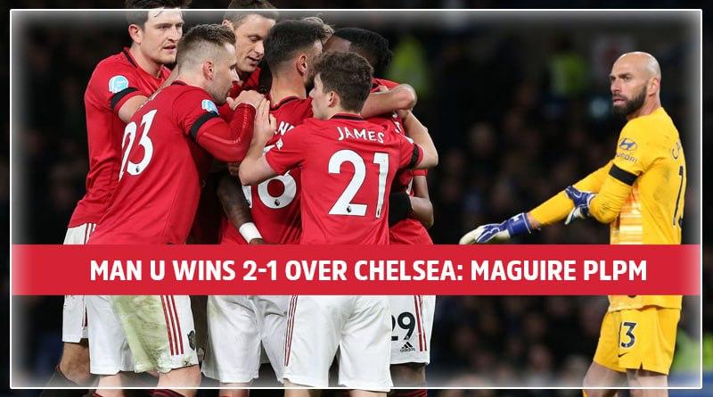 Man U Wins 2-1 Over Chelsea: Maguire PLPM