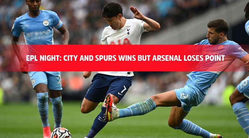 EPL Night: City And Spurs Wins But Arsenal Loses Points