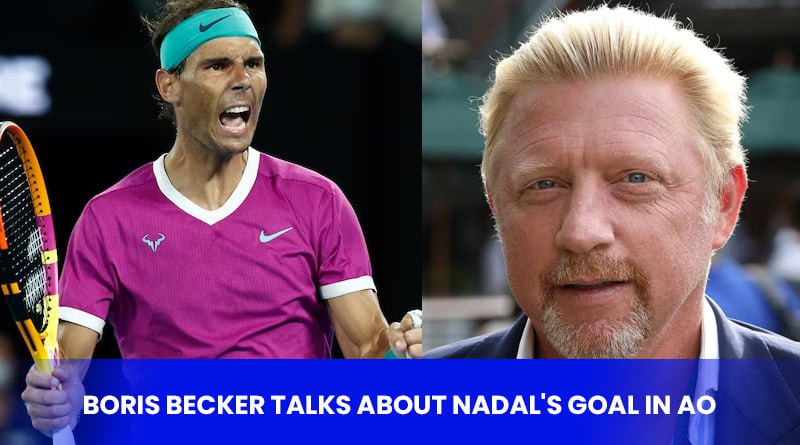 Boris Becker Talks About Nadal’s Goal In AO